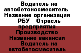 Водитель на автобетоносмеситель  › Название организации ­ РБУ › Отрасль предприятия ­ Производство › Название вакансии ­ Водитель на автобетосмеситель › Место работы ­ Краснодар, Пашковский - Краснодарский край Работа » Вакансии   